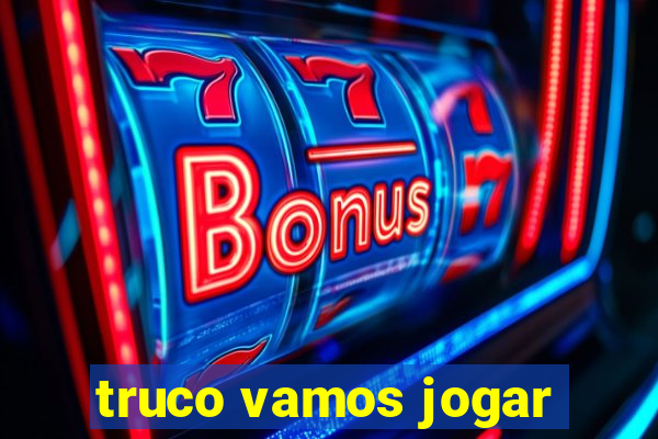 truco vamos jogar